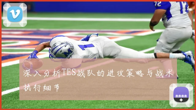 深入分析TES战队的进攻策略与战术执行细节